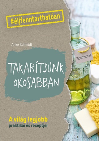 Anke Schmidt - Takartsunk Okosabban - A Vilg Legjobb Praktiki s Receptjei