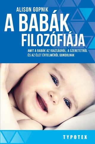 Alison Gopnik - A Babk Filozfija - Amit A Babk Az Igazsgrl, A Szeretetrl s Az let rtel