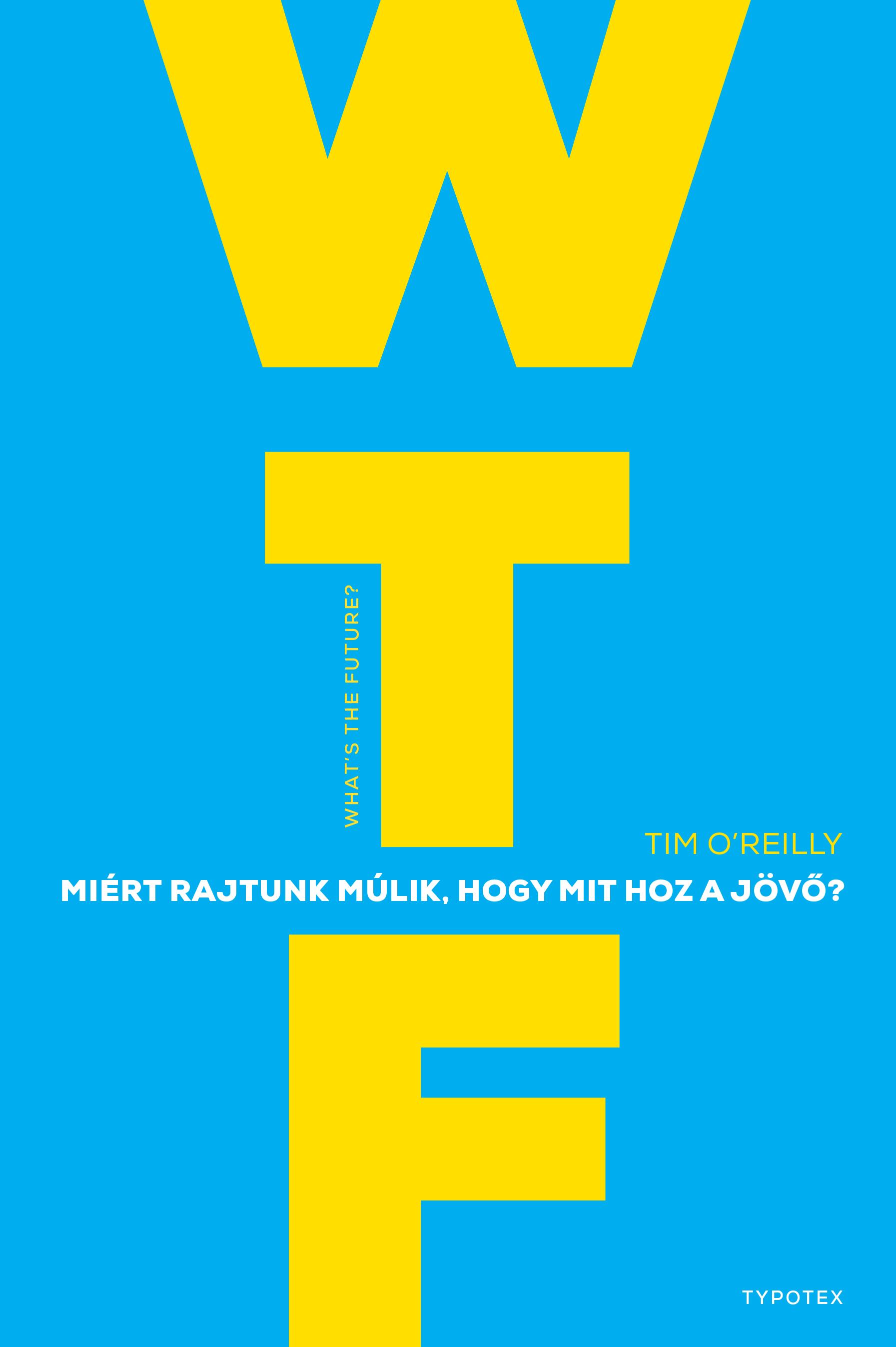 Tim O'Reilly - Wtf? - Mirt Rajtunk Mlik, Hogy Mit Hoz A Jv?