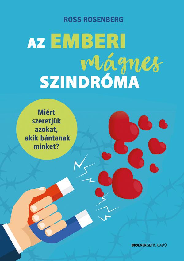 Ross Rosenberg - Az Emberi Mgnes Szindrma - Mirt Szeretjk Azokat, Akik Bntanak Minket?