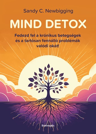 Sandy C. Newbigging - Mind Detox - Fedezd Fel A Krnikus Betegsgek s Atartsan Fennll Problmk Va