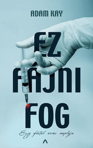 Adam Kay - Ez Fjni Fog - Egy Fiatal Orvos Naplja