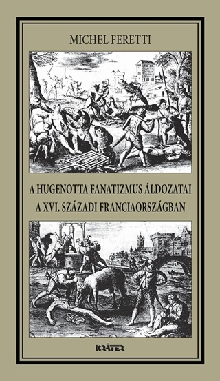 A Hugenotta Fanatizmus ldozatai,A Xvi. Szzadi Franciaorszgban
