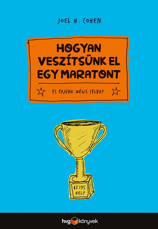 Joel H. Cohen - Hogyan Vesztsnk El Egy Maratont? - s rjnk Mgis Clba