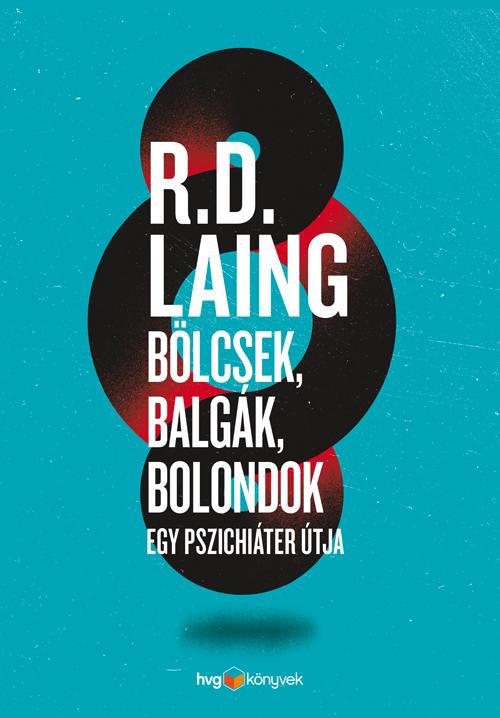 R.D. Laing - Blcsek, Balgk, Bolondok - Egy Pszichiter tja