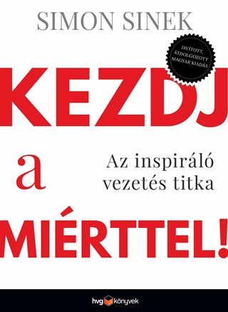 Simon Sinek - Kezdj A Mirttel - Az Inspirl Vezets Titka (Javtott, tdolgozott)