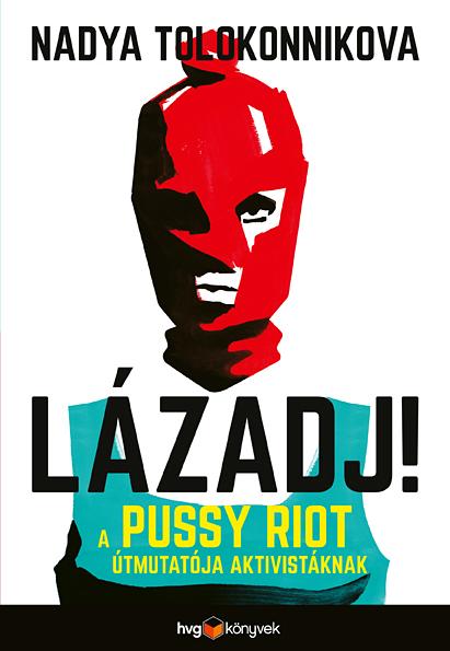 Nadya Tolokonnikova - Lzadj! - A Pussy Riot tmutatja Aktivistknak