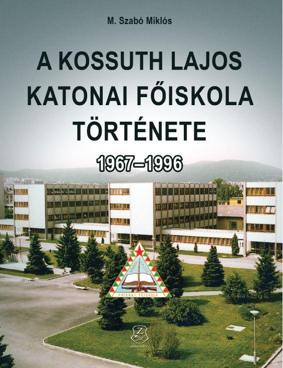 M. Szab Mikls - A Kossuth Lajos Katonai Fiskola Trtnete 1967-1996