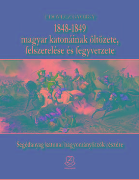Udovecz Gyrgy - 1848-1849 Magyar Katoninak ltzete, Felszerelse s Fegyverzete
