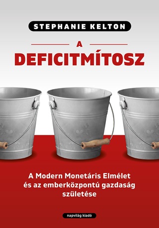 Stephanie Kelton - A Deficitmtosz -Modern Monetris Elmlet s Az Emberkzpont Gazdasg Szletse
