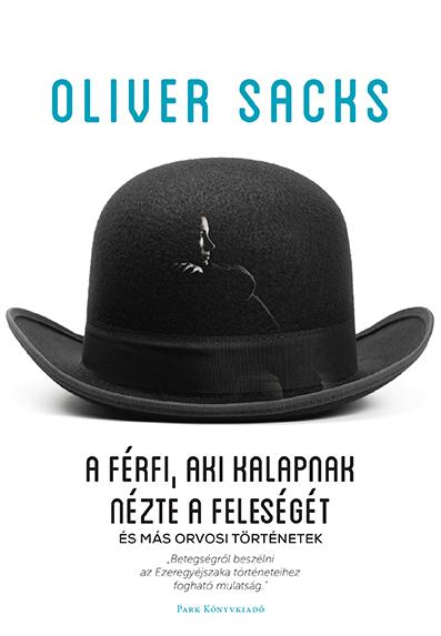 Oliver Sacks - A Frfi, Aki Kalapnak Nzte A Felesgt - s Mr Orvosi Trtnetek