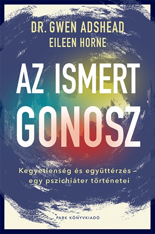 Gwen Dr. Adshead - Az Ismert Gonosz - Kegyetlensg s Egyttrzs - Egy Pszichiter Trtnetei