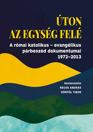 ton Az Egysg Fel - A Rmai Ktlikus-Evanglikus Prbeszd Dokumentumai 1972-2