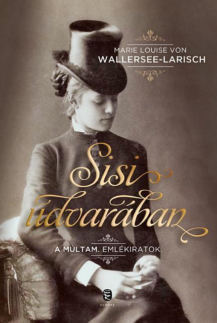 Marie Louise Von Wallersee-Larisch - Sisi Udvarban - A Mltam. Emlkiratok