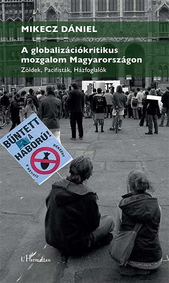 Mikecz Dniel - A Globalizcikritikus Mozgalom Magyarorszgon  Zldek, Pacifistk, Hzfoglalk