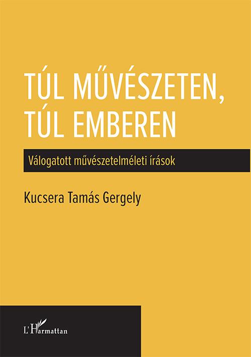 Kucsera Tams Gergely - Tl Mvszeten, Tl Emberen - Vlogatott Mvszetelmleti rsok