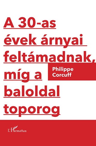 Philippe Corcuff - A 30-As vek rnyai Feltmadnak, Mg A Baloldal Toporog