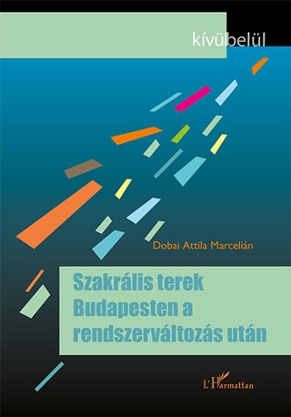 Dobai Attila Marcelin - Szakrlis Terek Budapesten A Rendszervltozs Utn