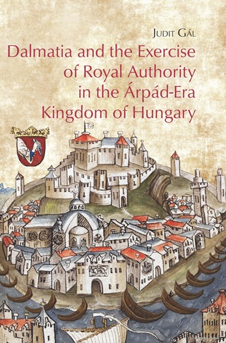 Judit Gl - Dalmatia And The Exercise Of Royal Authority In The rpd-Era Kingdom Of Hungary