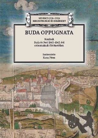 Buda Oppugnata - Forrsok Buda s Pest 1540-1542. vi Ostromainak Trtnethez
