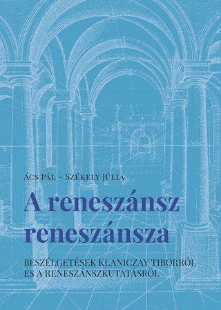 cs Pl  Szkely Jlia - A Renesznsz Renesznsza - Beszlgetsek Klaniczay Tiborrl s A Renesznszkutat