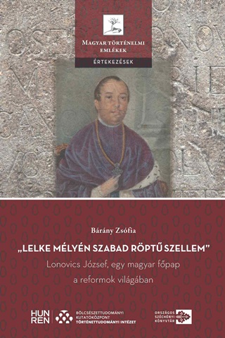 Brny Zsfia - Lelke Mlyn Szabad Rpt Szellem - Lonovics Jzsef, Egy Magyar Fpap A Reform