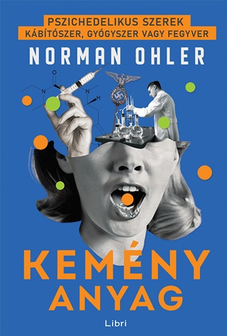 Norman Ohler - Kemny Anyag - Pszichedelikus Szerek: Kbtszer, Gygyszer Vagy Fegyver