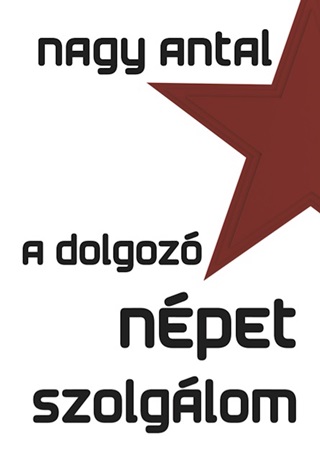 Nagy Antal - A Dolgoz Npet Szolglom