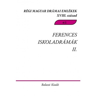 - - Ferences Iskoladrmk Ii. - Rgi Magyar Drmai Emlkek Xviii. Szzad 6/2.