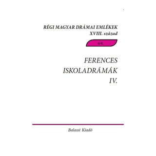 Demeter Jlia[Szerk.]-Pintr Mrta Zsuzs - Ferences Iskoladrmk Iv. - Rgi Magyar Drmai Emlkek Xviii. Szzad 6/4.