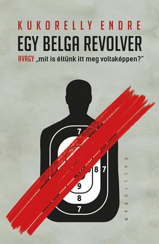 Kukorelly Endre - Egy Belga Revolver - Avagy Mit Is ltnk Itt Meg Voltakppen?