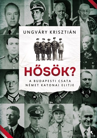 Ungvry Krisztin - Hsk? - A Budapesti Csata Nmet Katonai Elitje