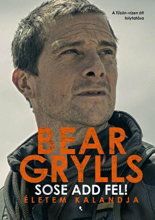 Bear Grylls - Sose Add Fel!