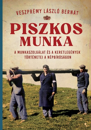 Veszprmy Lszl Bernt - Piszkos Munka - A Munkaszolglat s A Keretlegnyek Trtnetei A Npbrsgon