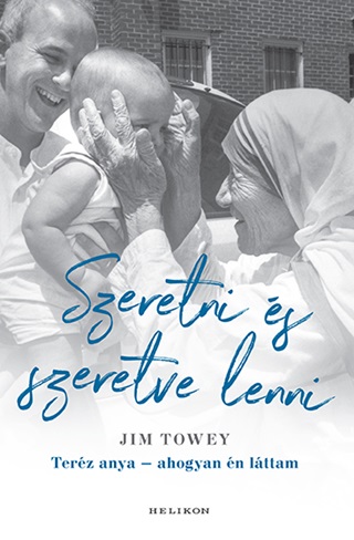Jim Towey - Szeretni s Szeretve Lenni - Terz Anya- Ahogyan n Lttam