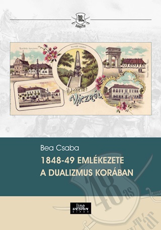 Bea Csaba - 1848-49 Emlkezete A Dualizmus Korban