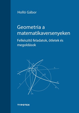 Holl Gbor - Geometria A Matematikaversenyeken - Felkszt Feladatok, tletek s Megoldsok