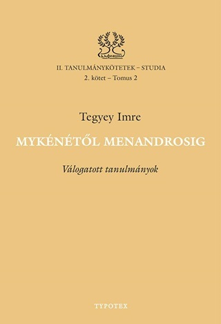 Tegyey Imre - Mykntl Menandrosig - Vlogatott Tanulmnyok