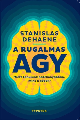 Stanislas Dehaene - A Rugalmas Agy - Mirt Tanulunk Hatkonyabban, Mint A Gpek?