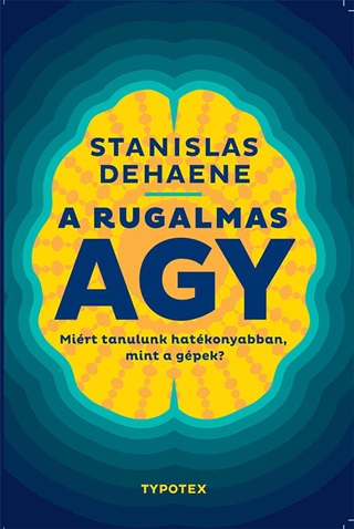 Stanislas Dehaene - A Rugalmas Agy - Mirt Tanulunk Hatkonyabban, Mint A Gpek?