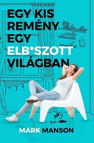 Mark Manson - Egy Kis Remny Egy Elb*Szott Vilgban