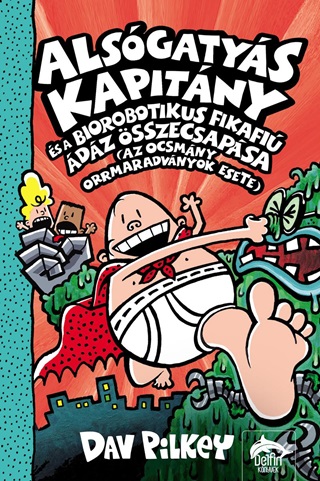 Dav Pilkey - Alsgatys Kapitny s A Biorobotikus Fikafi dz sszecsapsa