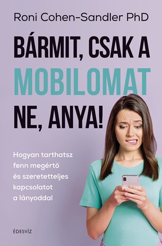 Roni Phd Cohen-Sandler - Brmit, Csak A Mobilomat Ne, Anya!