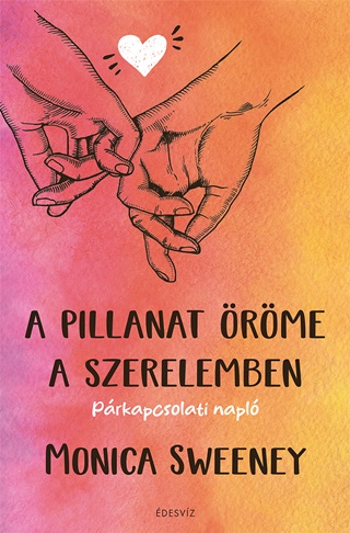 Monica Sweeney - A Pillanat rme A Szerelemben - Prkapcsolati Napl