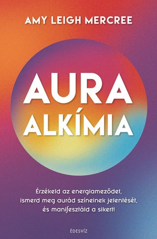 Amy Leigh Mercree - Auraalkmia - rzkeld Az Energiamezdet, Ismerd Meg Aurd Szneinek Jelentst.