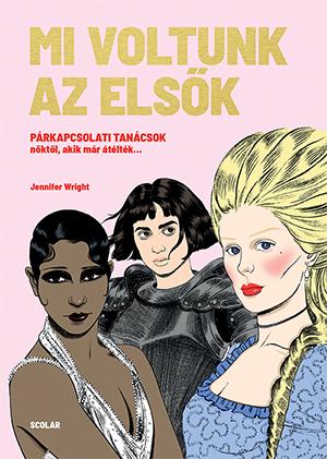 Jennifer Wright - Mi Voltunk Az Elsk - Prkapcsolati Tancsok Nktl, Akik Mr tltk