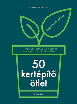 Simon Akeroyd - 50 Kertpt tlet - Tippek s Tancsok Kltri s Beltri Kertszkedshez