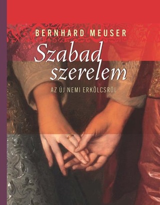 Bernhard Meuser - Szabad Szerelem - Az j Nemi Erklcsrl