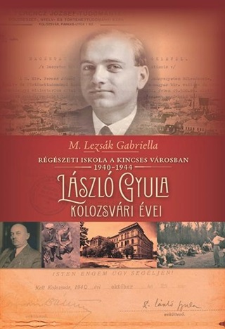 M.Lezsk Gabriella - Rgszeti Iskola A Kincses Vrosban (1940-1944) Lszl Gyula Kolozsvri vei