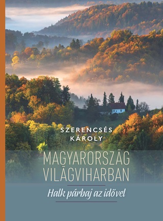 Szerencss Kroly - Magyarorszg Vilgviharban - Halk Prbaj Az Idvel